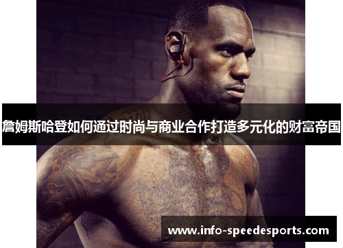 詹姆斯哈登如何通过时尚与商业合作打造多元化的财富帝国