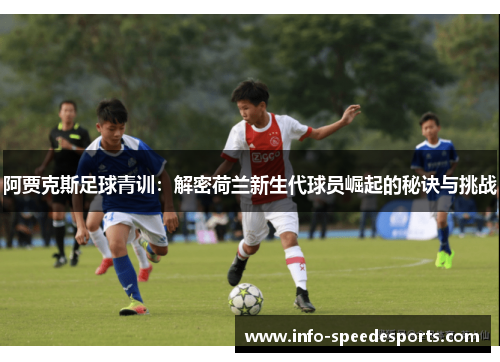阿贾克斯足球青训：解密荷兰新生代球员崛起的秘诀与挑战